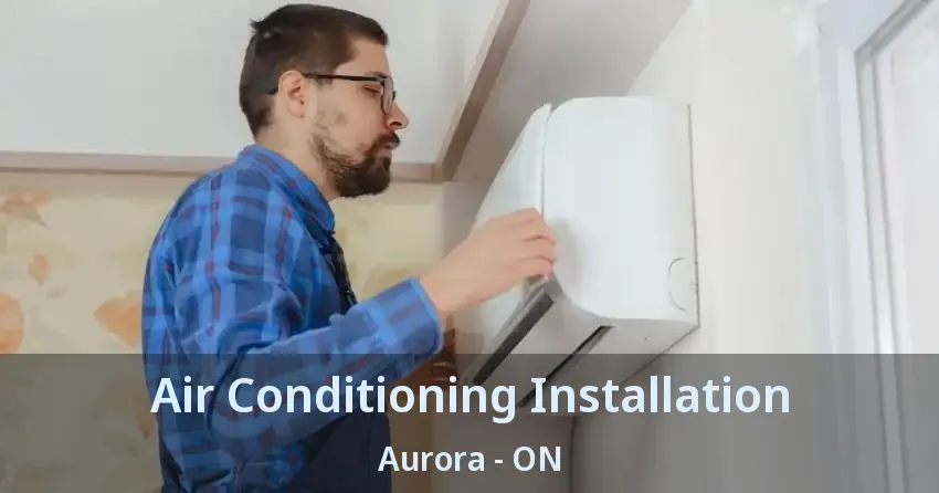 Air Conditioning Installation Aurora - ON
