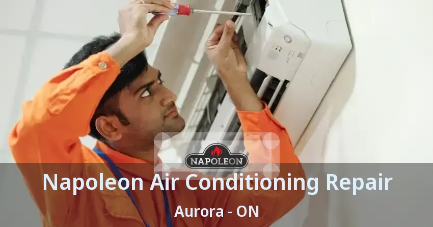 Napoleon Air Conditioning Repair Aurora - ON