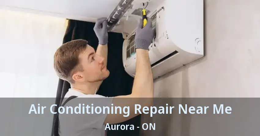 Air Conditioning Repair Near Me Aurora - ON