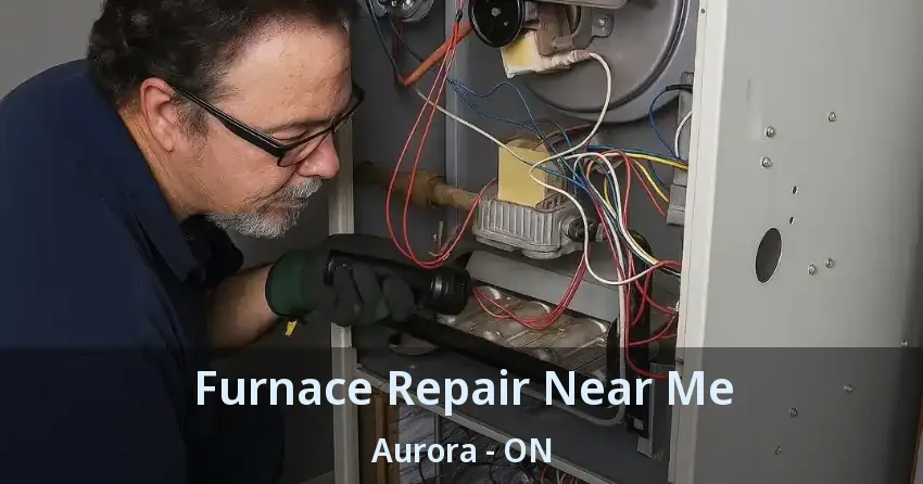 Furnace Repair Near Me Aurora - ON