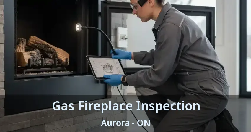 Gas Fireplace Inspection Aurora - ON