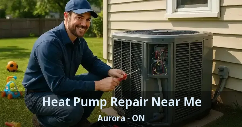 Heat Pump Repair Near Me Aurora - ON