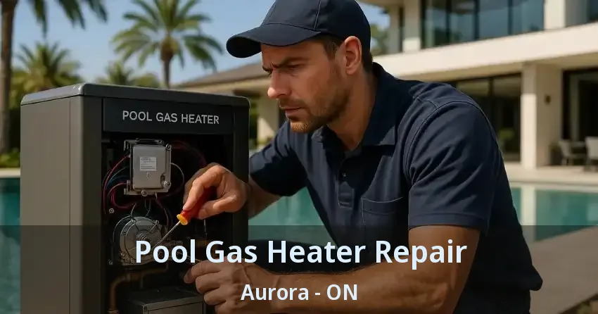 Pool Gas Heater Repair Aurora - ON