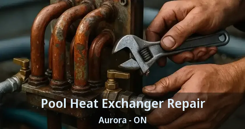 Pool Heat Exchanger Repair Aurora - ON