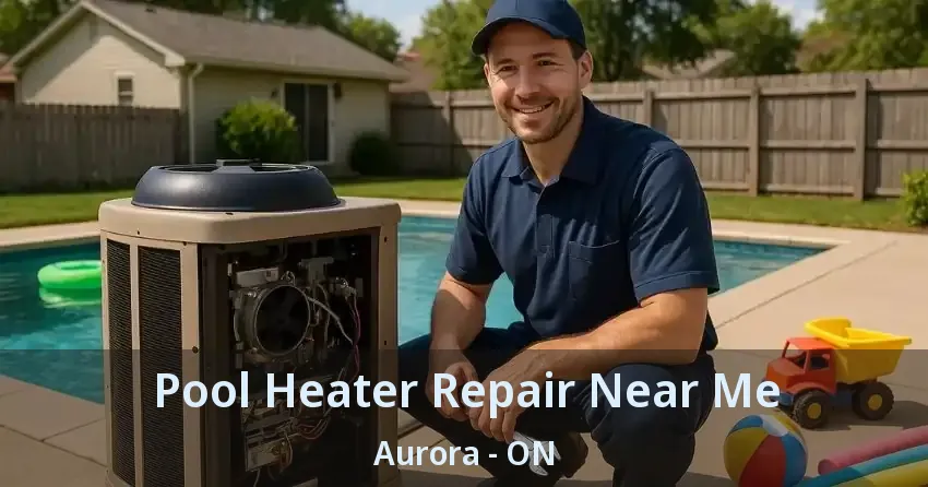 Pool Heater Repair Near Me Aurora - ON